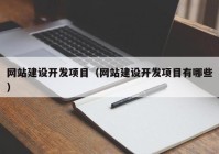 网站建设开发项目（网站建设开发项目有哪些）