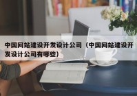 中国网站建设开发设计公司（中国网站建设开发设计公司有哪些）