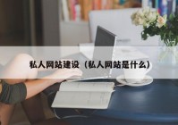 私人网站建设（私人网站是什么）