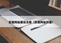 百度网站建设注册（百度网站创建）