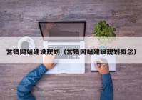 营销网站建设规划（营销网站建设规划概念）