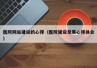 医院网站建设的心得（医院建设发展心得体会）