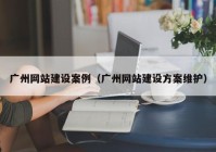 广州网站建设案例（广州网站建设方案维护）