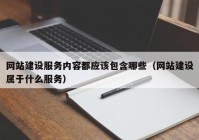 网站建设服务内容都应该包含哪些（网站建设属于什么服务）