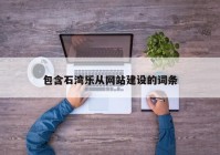 包含石湾乐从网站建设的词条