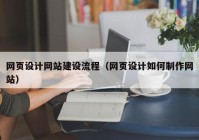 网页设计网站建设流程（网页设计如何制作网站）