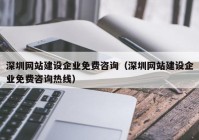 深圳网站建设企业免费咨询（深圳网站建设企业免费咨询热线）